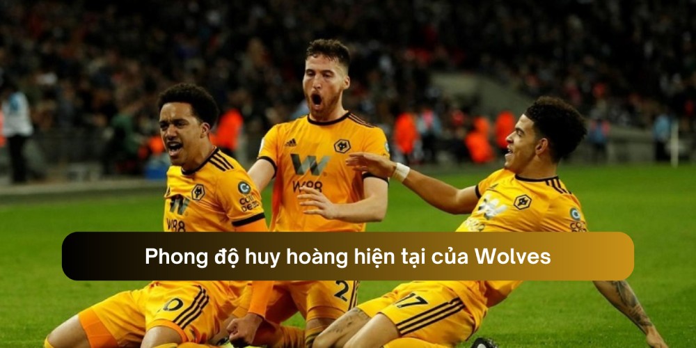 Phong độ huy hoàng hiện tại của Wolves